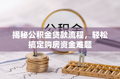 南安揭秘公积金贷款流程，轻松搞定购房资金难题