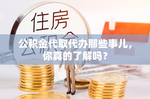 南安公积金代取代办那些事儿，你真的了解吗？