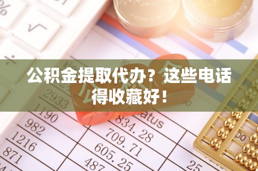 南安公积金提取代办？这些电话得收藏好！