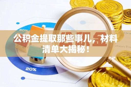 南安公积金提取那些事儿，材料清单大揭秘！