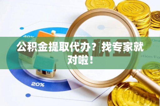 南安公积金提取代办？找专家就对啦！