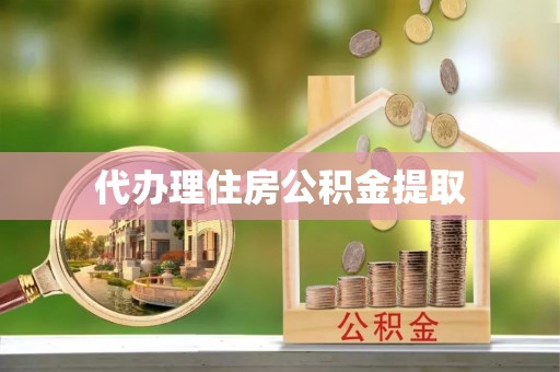 南安代办理住房公积金提取